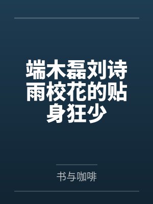 端木磊刘诗雨校花的贴身狂少